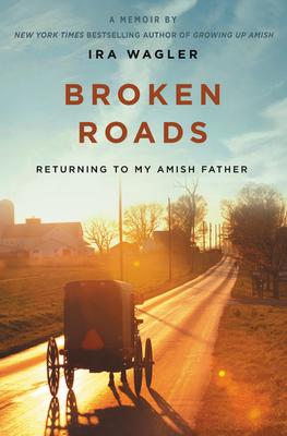 Broken Roads: Returning to My Amish Father - Wagler, Ira