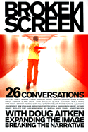 Broken Screen: Expanding the Image, Breaking the Narrative: 26 Conversations with Doug Aitken