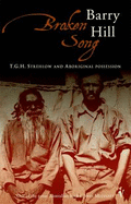 Broken Song: T.G.H. Strehlow and Aboriginal Possession - Hill, Barry