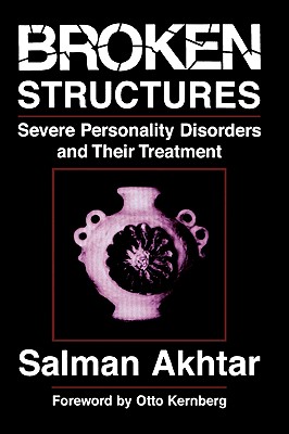 Broken Structures: Severe Personality Disorders and Their Treatment - Akhtar, Salman