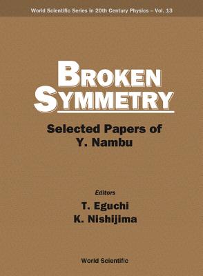 Broken Symmetry: Selected Papers of Y Nambu - Eguchi, Tohru (Editor), and Nishijima, K (Editor)