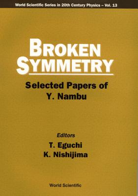 Broken Symmetry: Selected Papers of Y Nambu - Eguchi, Tohru (Editor), and Nishijima, K (Editor)