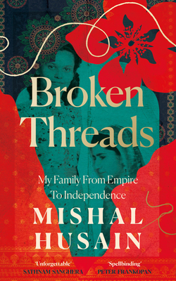 Broken Threads: My Family from Empire to Independence - Husain, Mishal