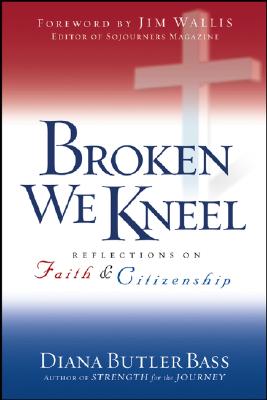 Broken We Kneel: Reflections on Faith and Citizenship - Butler Bass, Diana, Professor, and Wallis, Jim (Foreword by)