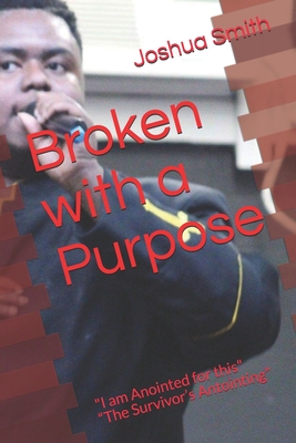 Broken with a Purpose: I am Anointed for this The Survivor's Antointing - Smith, Joshua a