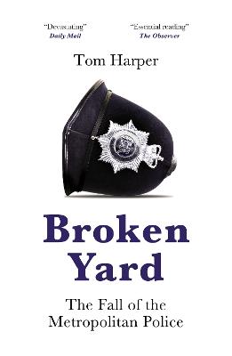 Broken Yard: The Fall of the Metropolitan Police - Harper, Tom