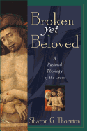Broken Yet Beloved: A Pastoral Theology of the Cross
