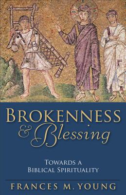 Brokenness & Blessing: Towards a Biblical Spirituality - Young, Frances M (Preface by)