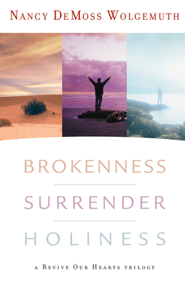Brokenness, Surrender, Holiness: A Revive Our Hearts Trilogy - Wolgemuth, Nancy DeMoss