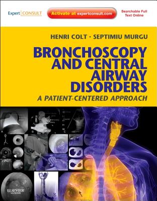 Bronchoscopy and Central Airway Disorders: A Patient-Centered Approach: Expert Consult Online and Print - Colt, Henri, and Murgu, Septimiu