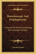 Bronchoscopy And Esophagoscopy: A Manual Of Peroral Endoscopy And Laryngeal Surgery