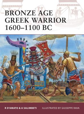 Bronze Age Greek Warrior 1600-1100 BC - D'Amato, Raffaele, and Salimbeti, Andrea