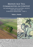 Bronze Age Tell Communities in Context: An Exploration Into Culture, Society, and the Study of European Prehistory. Part 2: Practice - The Social, Space, and Materiality