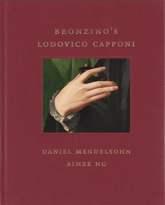 Bronzino's Lodovico Capponi - Mendelsohn, Daniel, and Ng, Aimee
