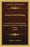 Brook Trout Fishing: An Account of the Oquossoc Angling Association to Northern Maine (1869)