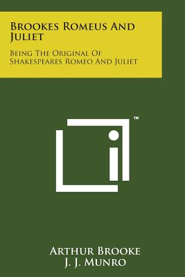 Brookes Romeus and Juliet: Being the Original of Shakespeares Romeo and Juliet - Brooke, Arthur, and Munro, J J (Editor)