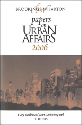 Brookings-Wharton Papers on Urban Affairs: 2006 - Burtless, Gary (Editor), and Pack, Janet Rothenberg, Professor (Editor)