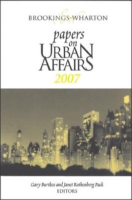 Brookings-Wharton Papers on Urban Affairs: 2007 - Burtless, Gary (Editor), and Pack, Janet Rothenberg, Professor (Editor)