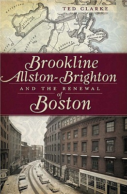 Brookline, Allston-Brighton and the Renewal of Boston - Clarke, Ted