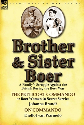 Brother and Sister Boer: A Family's Struggle Against the British During the Boer War-The Petticoat Commando or Boer Women in Secret Service by - Brandt, Johanna, and Van Warmelo, Dietlof