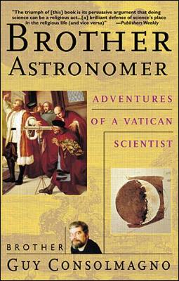 Brother Astronomer: Adventures of a Vatican Scientist - Consolmagno, Guy, Brother, and Consolmagno, Brother Guy