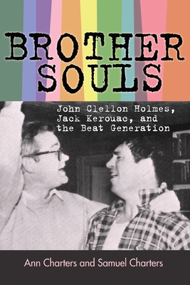 Brother-Souls: John Clellon Holmes, Jack Kerouac, and the Beat Generation - Charters, Ann, and Charters, Samuel