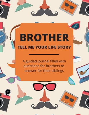 Brother Tell Me Your Life Story: A Guided Journal Filled With Questions For Brothers To Answer For Their Siblings - Lee, Jean