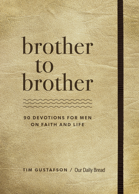 Brother to Brother: 90 Devotions for Men on Faith and Life - Gustafson, Tim, and Our Daily Bread