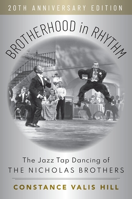 Brotherhood in Rhythm: The Jazz Tap Dancing of the Nicholas Brothers, 20th Anniversary Edition - Hill, Constance Valis