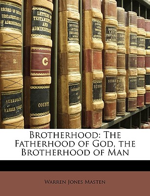 Brotherhood: The Fatherhood of God, the Brotherhood of Man - Masten, Warren Jones