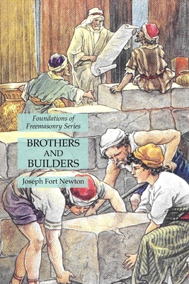 Brothers and Builders: Foundations of Freemasonry Series - Newton, Joseph Fort