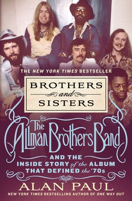 Brothers and Sisters: The Allman Brothers Band and the Inside Story of the Album That Defined the '70s - Paul, Alan