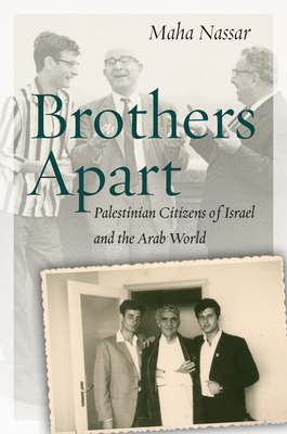 Brothers Apart: Palestinian Citizens of Israel and the Arab World - Nassar, Maha