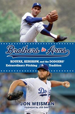 Brothers in Arms: Koufax, Kershaw, and the Dodgers' Extraordinary Pitching Tradition - Weisman, Jon, and Davis, Joe