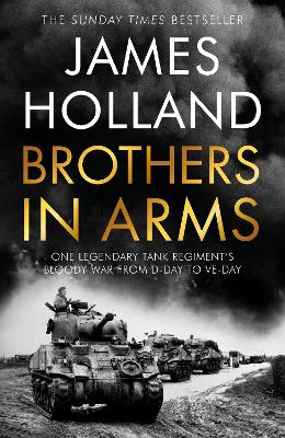 Brothers in Arms: One Legendary Tank Regiment's Bloody War from D-Day to VE-Day - Holland, James