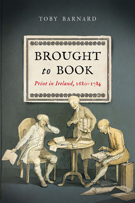 Brought to Book: Print in Ireland, 1680-1784 - Barnard, Toby