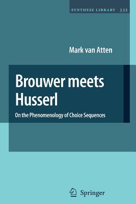 Brouwer meets Husserl: On the Phenomenology of Choice Sequences - van Atten, Mark