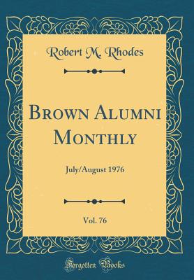 Brown Alumni Monthly, Vol. 76: July/August 1976 (Classic Reprint) - Rhodes, Robert M