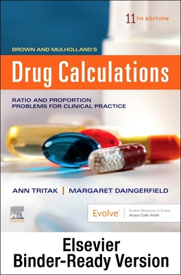 Brown and Mulholland's Drug Calculations - Binder Ready: Process and Problems for Clinical Practice - Tritak-Elmiger, Ann, Edd, RN, and Daingerfield, Margaret, Edd, RN, CNE