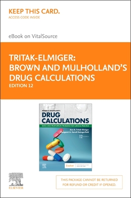 Brown and Mulholland's Drug Calculations Elsevier eBook on Vitalsource (Retail Access Card): Ratio and Proportion Problems for Clinical Practice - Tritak-Elmiger, Ann, Edd, RN, and Daingerfield, Margaret, Edd, RN, CNE
