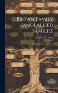 Brown Family [and] Allied Families: Abbe, Abbey, Brown, Hulbert.