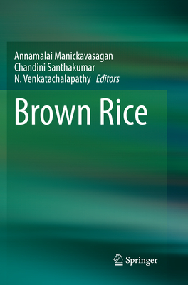 Brown Rice - Manickavasagan, Annamalai (Editor), and Santhakumar, Chandini (Editor), and Venkatachalapathy, N. (Editor)