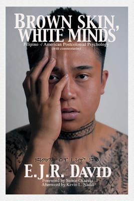 Brown Skin, White Minds: Filipino -/ American Postcolonial Psychology - David, E J R
