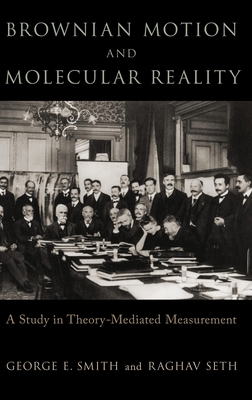 Brownian Motion and Molecular Reality - Smith, George E, and Seth, Raghav