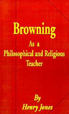 Browning as a Philosophical and Religious Teacher - Jones, Henry