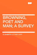 Browning, Poet and Man; A Survey