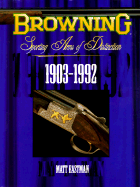 Browning Sporting Arms of Distinction: 1903-1992 - Eastman, Matt