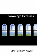 Browning's Heroines - Mayne, Ethel Colburn