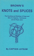 Brown's Knots and splices : with tables of strength of ropes etc. and wire rigging - Jutsum, Captain