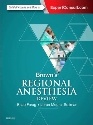 Brown's Regional Anesthesia Review - Farag, Ehab, MD, and Mounir-Soliman, Loran, MD